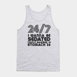 24/7 I Wanna Be Sedated .... TW10 ST36 Tank Top